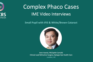Phaco IME Forum: Complex Cases: Small Pupil with IFIS & White/Brown Cataract