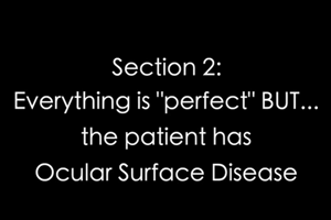 Everything is “perfect” BUT…the patient has Ocular Surface Disease